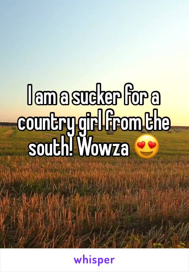 I am a sucker for a country girl from the south! Wowza 😍