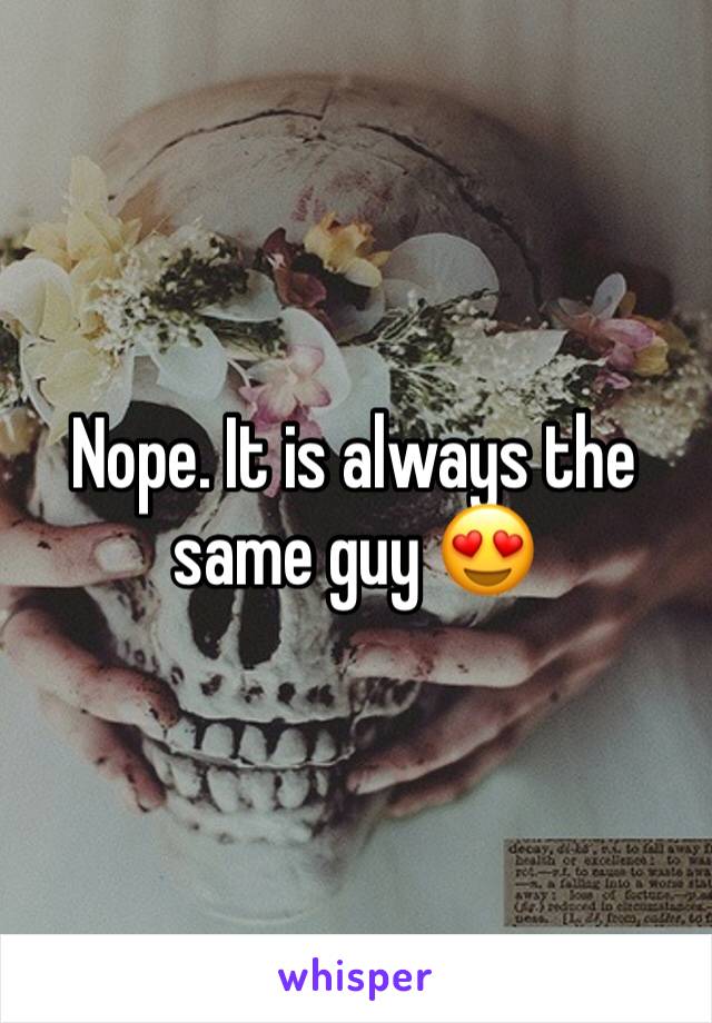 Nope. It is always the same guy 😍