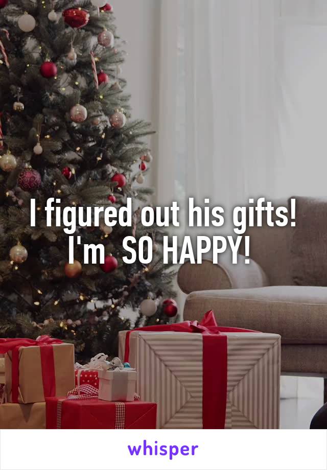 I figured out his gifts! I'm  SO HAPPY! 