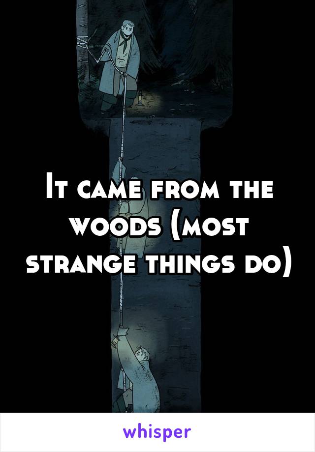 It came from the woods (most strange things do)