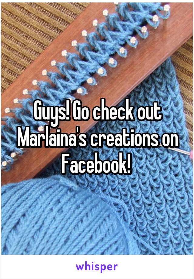 Guys! Go check out Marlaina's creations on Facebook! 