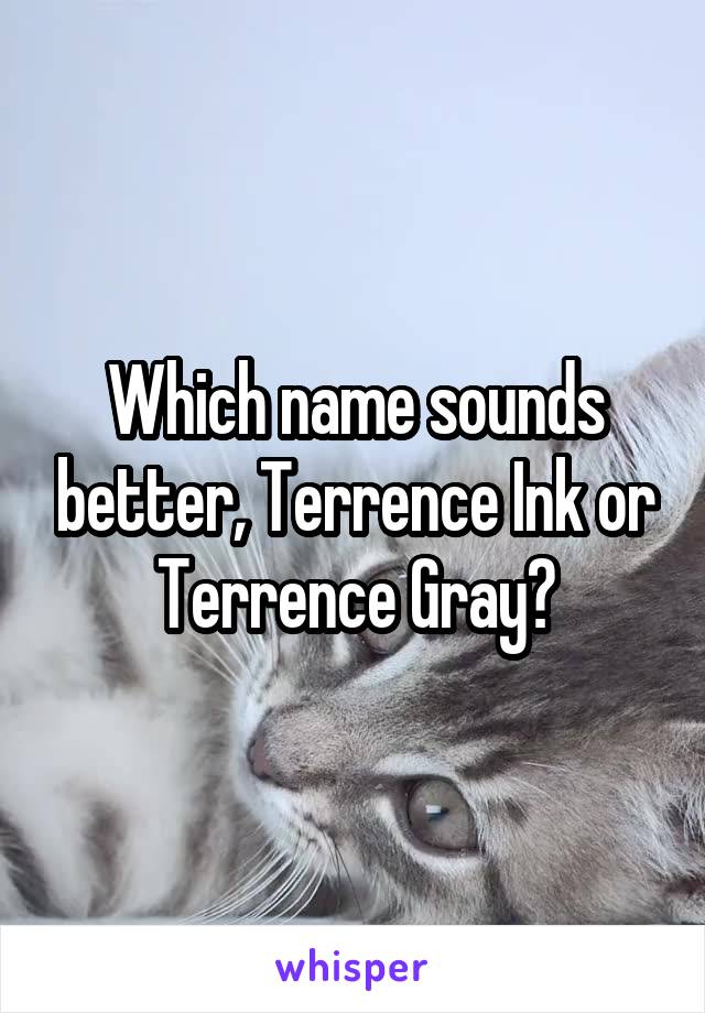 Which name sounds better, Terrence Ink or Terrence Gray?