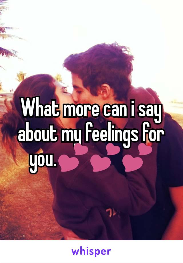 What more can i say about my feelings for you.💕💕💕