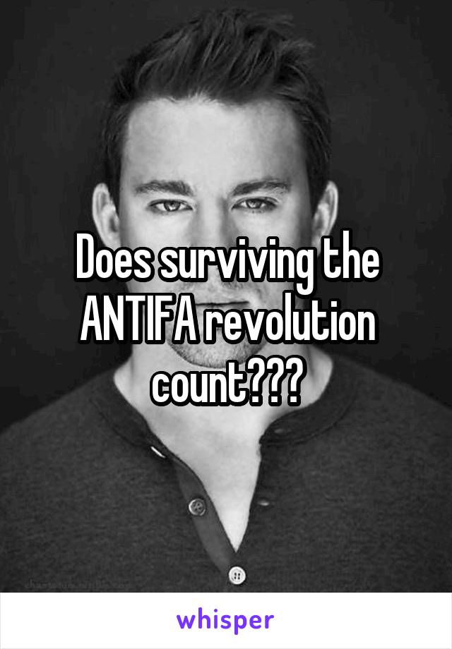 Does surviving the ANTIFA revolution count???