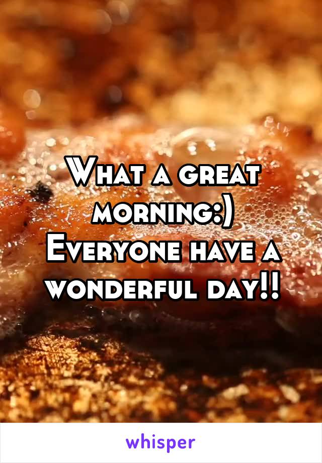 What a great morning:) Everyone have a wonderful day!!
