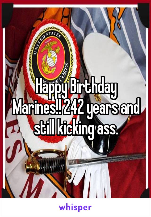 Happy Birthday Marines!! 242 years and still kicking ass.