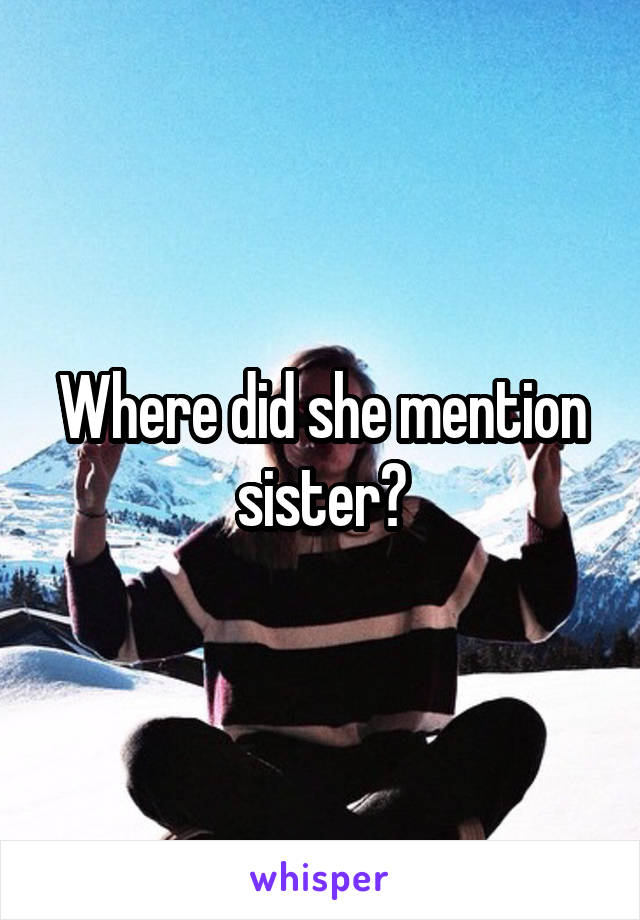 Where did she mention sister?