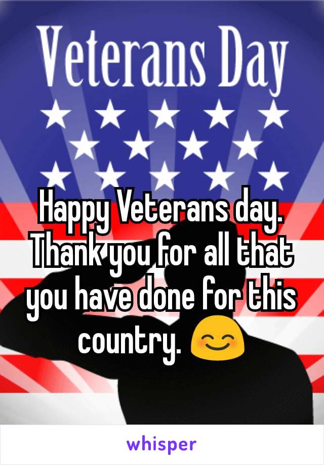 Happy Veterans day. Thank you for all that you have done for this country. 😊