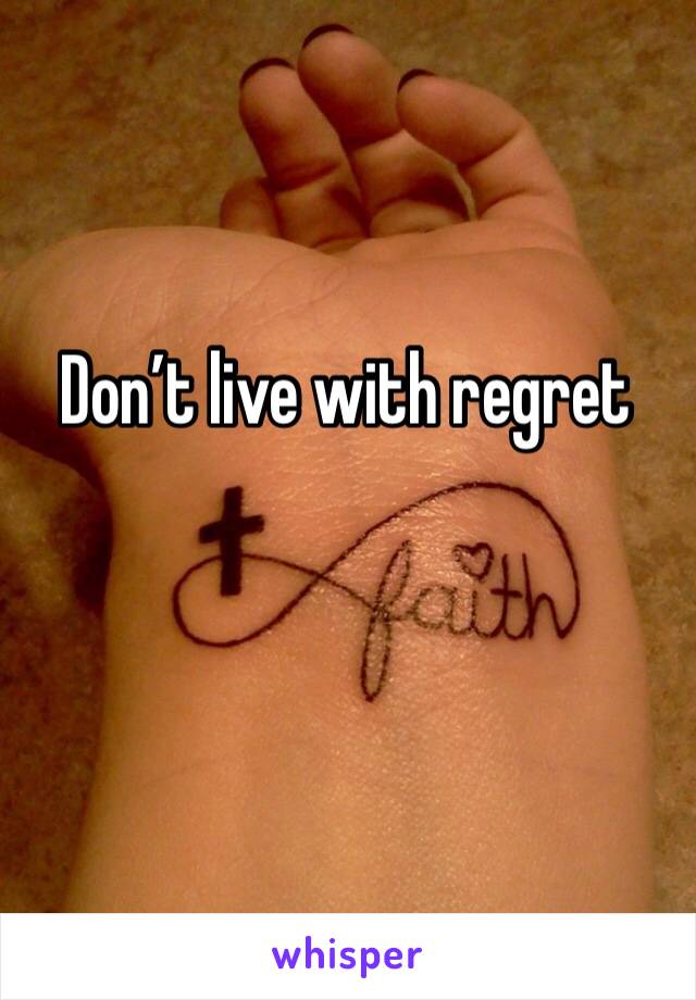 Don’t live with regret 