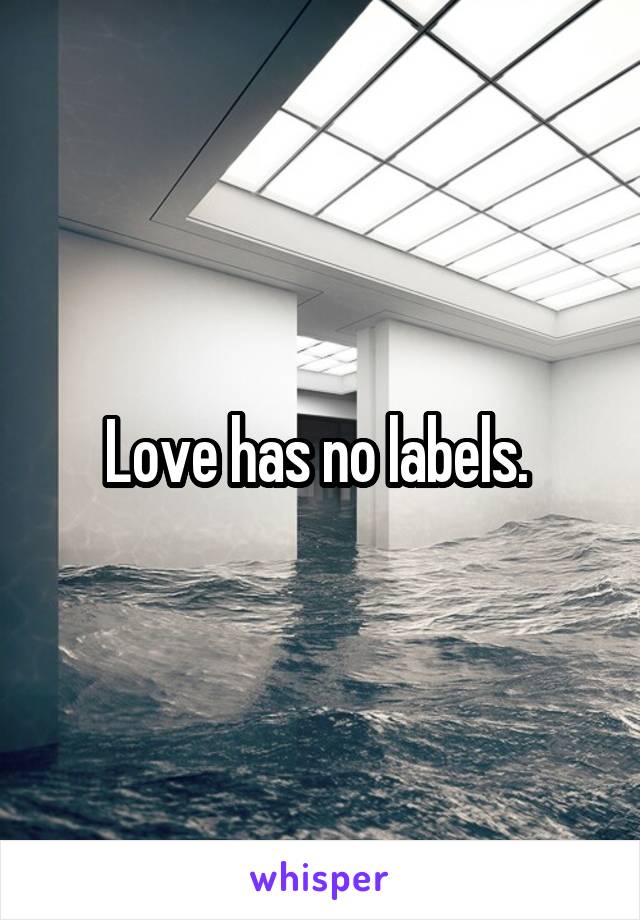 Love has no labels. 