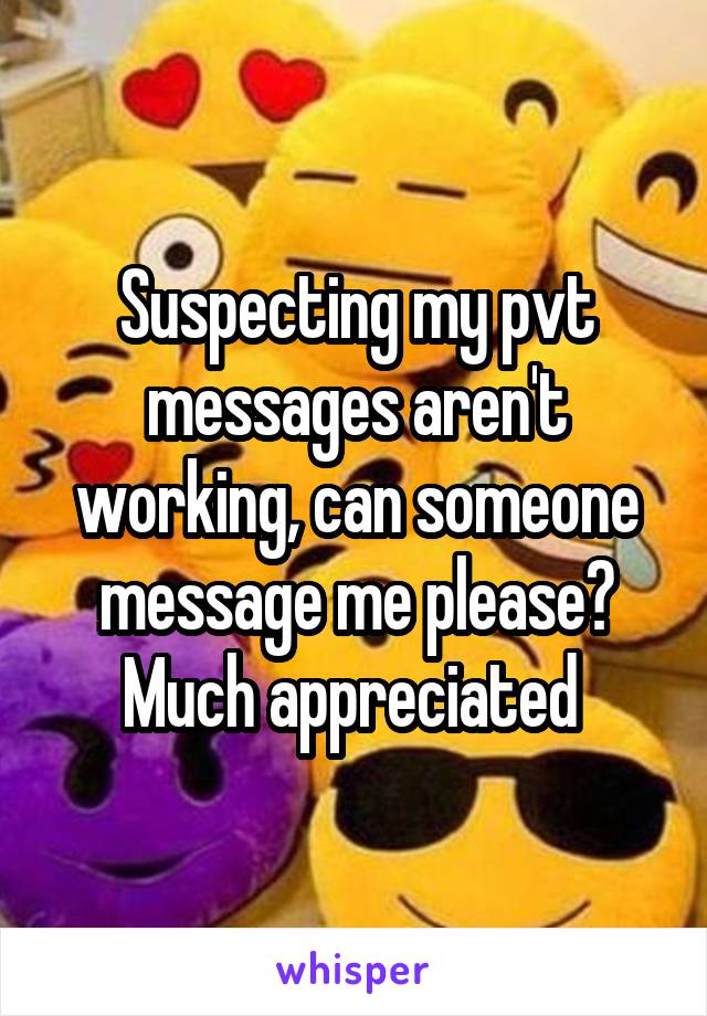 Suspecting my pvt messages aren't working, can someone message me please? Much appreciated 