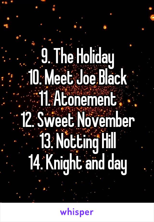 9. The Holiday
10. Meet Joe Black
11. Atonement
12. Sweet November
13. Notting Hill
14. Knight and day