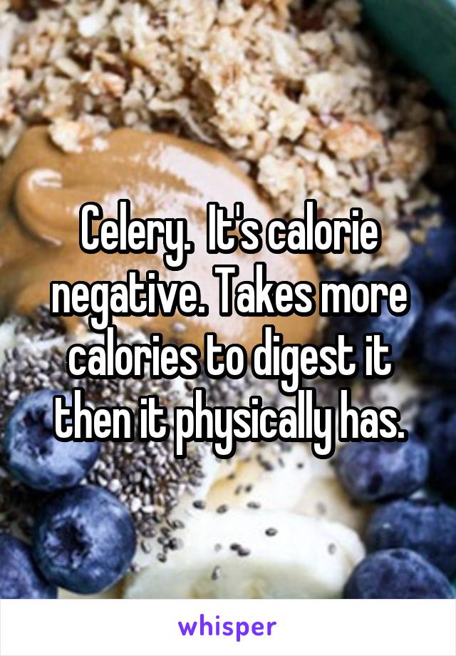 Celery.  It's calorie negative. Takes more calories to digest it then it physically has.