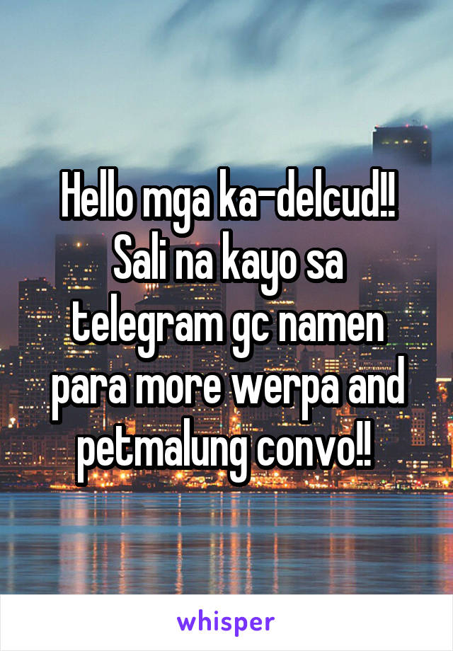 Hello mga ka-delcud!!
Sali na kayo sa telegram gc namen para more werpa and petmalung convo!! 