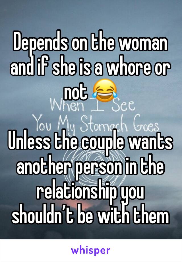 Depends on the woman and if she is a whore or not 😂

Unless the couple wants another person in the relationship you shouldn’t be with them 