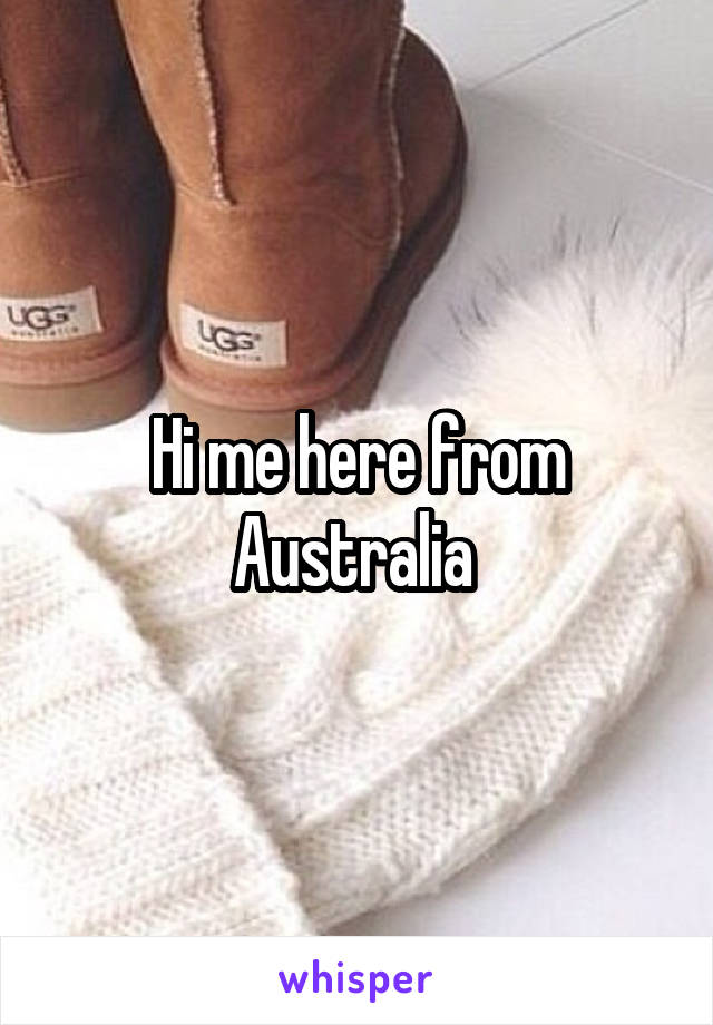 Hi me here from Australia 