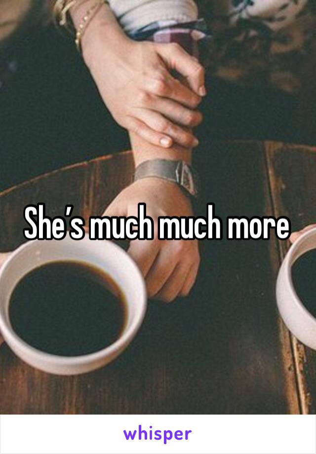 She’s much much more 