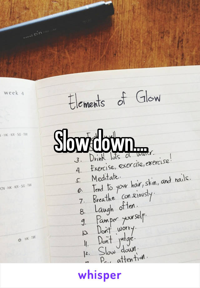 Slow down....