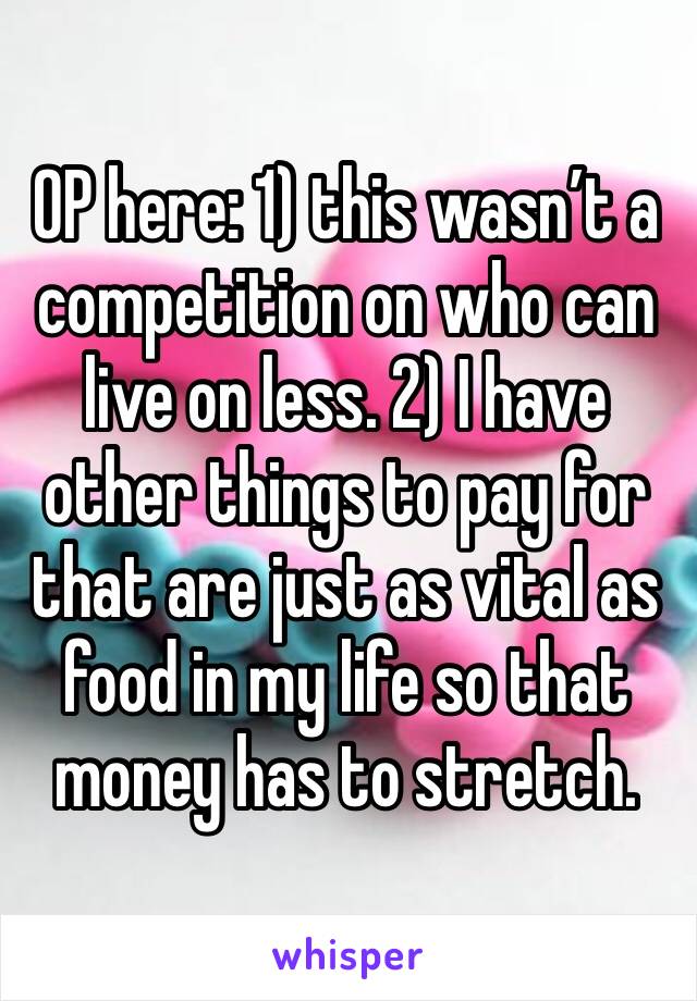 OP here: 1) this wasn’t a competition on who can live on less. 2) I have other things to pay for that are just as vital as food in my life so that money has to stretch.