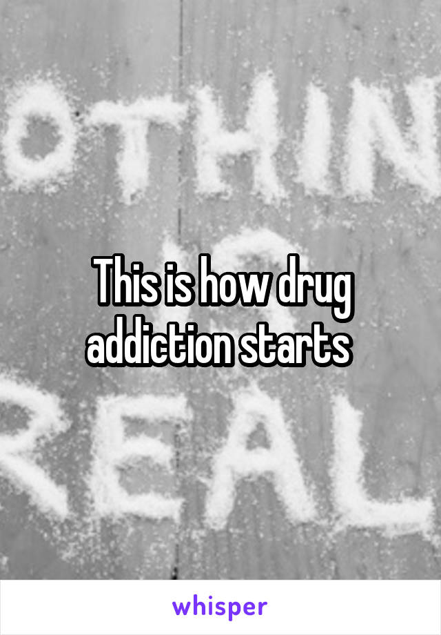 This is how drug addiction starts 