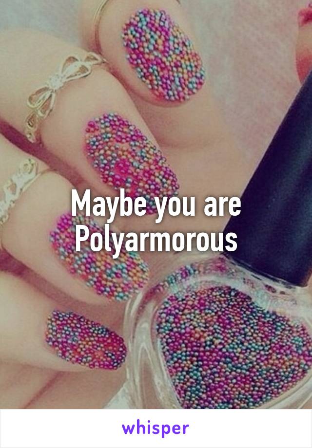 Maybe you are Polyarmorous