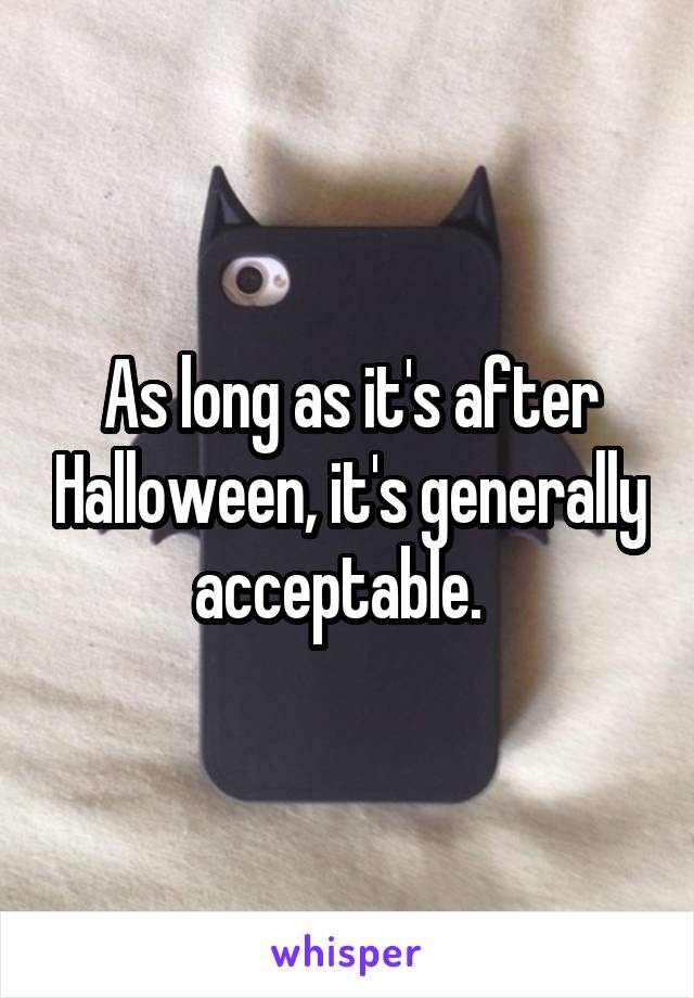 As long as it's after Halloween, it's generally acceptable.  