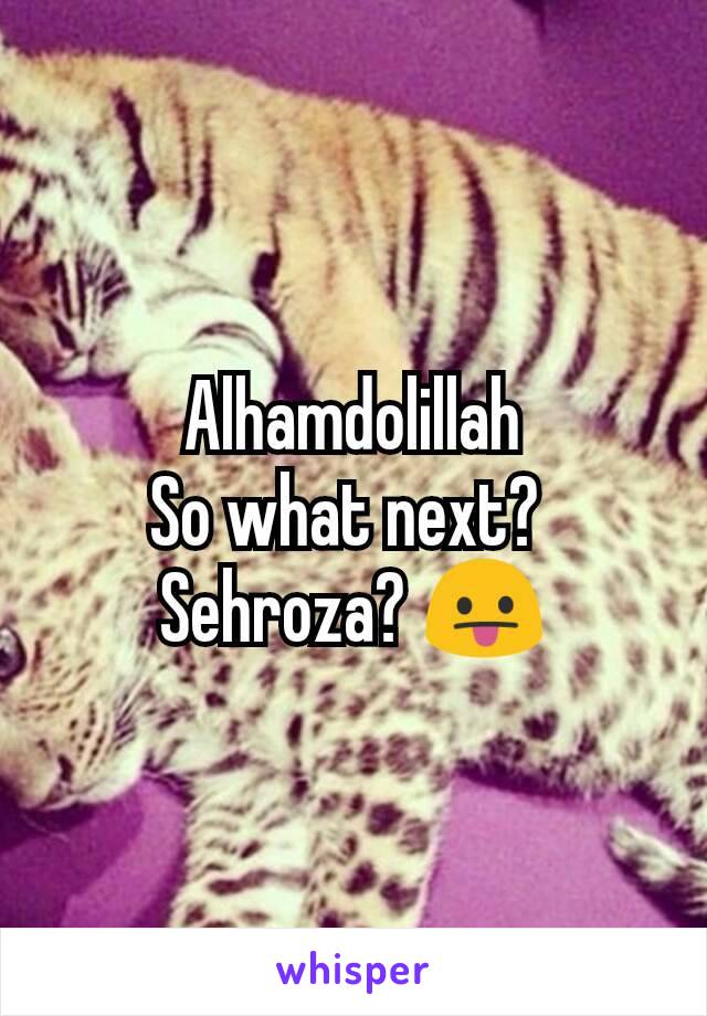 Alhamdolillah
So what next? 
Sehroza? 😛