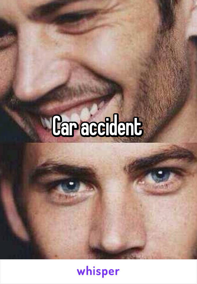Car accident 
