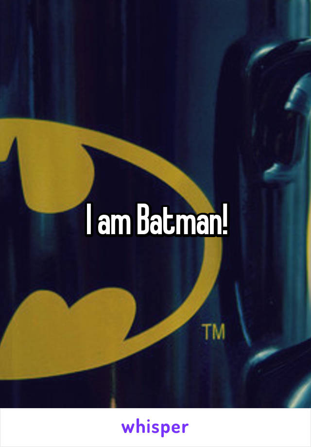 I am Batman!