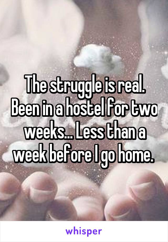 The struggle is real. Been in a hostel for two weeks... Less than a week before I go home. 