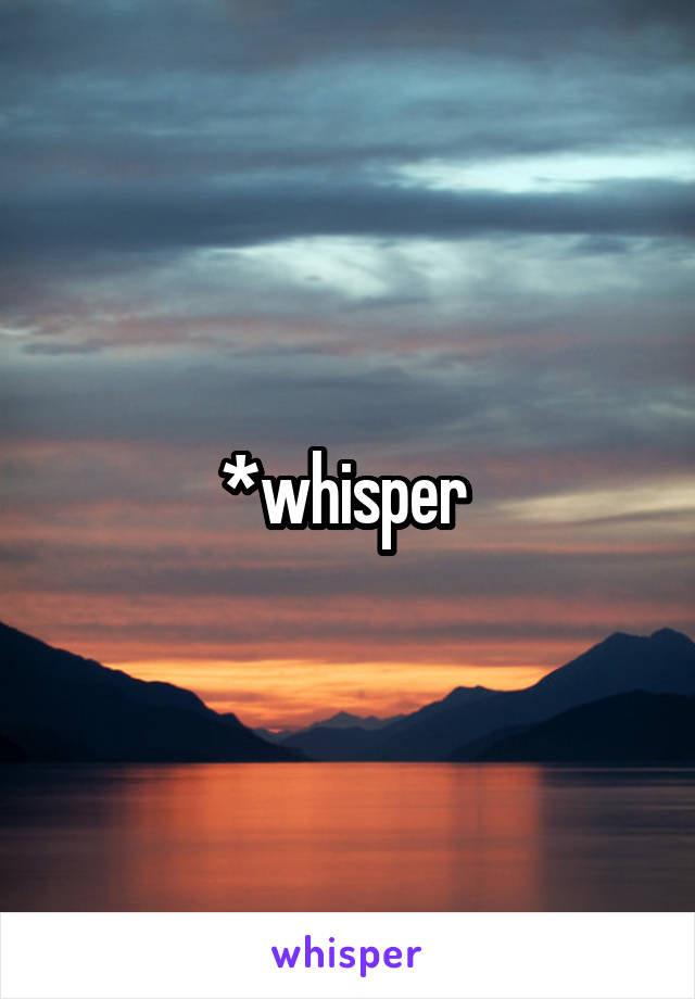 *whisper 