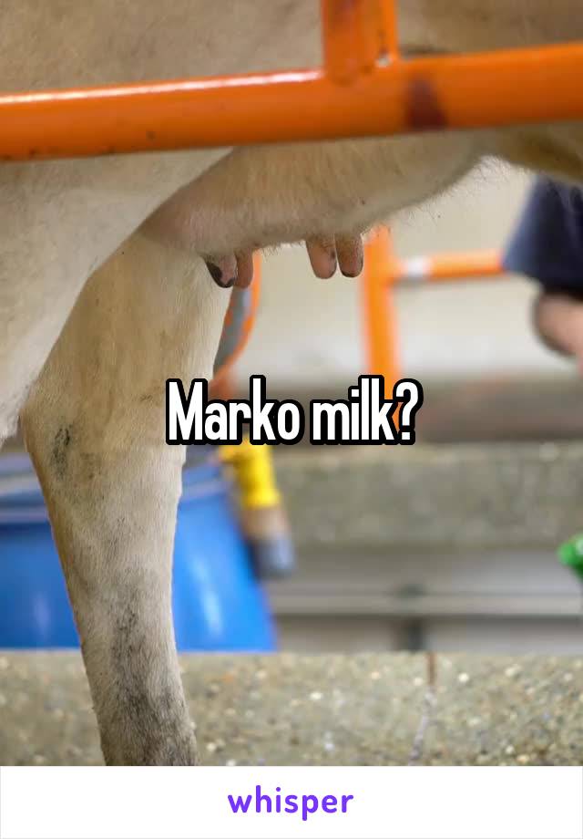 Marko milk?