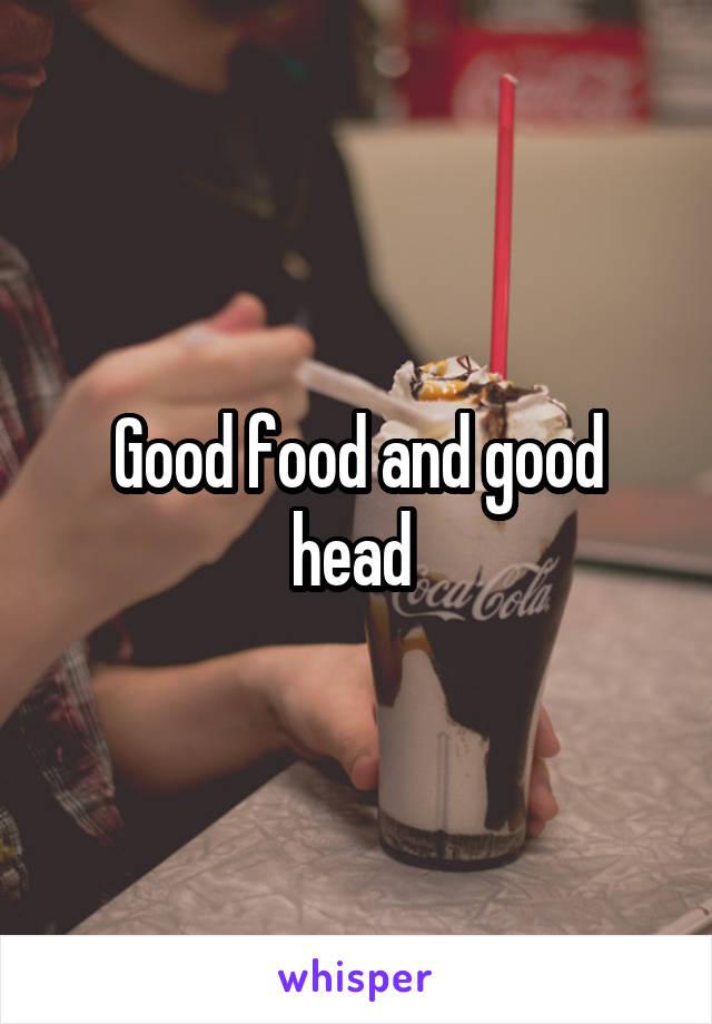 Good food and good head 