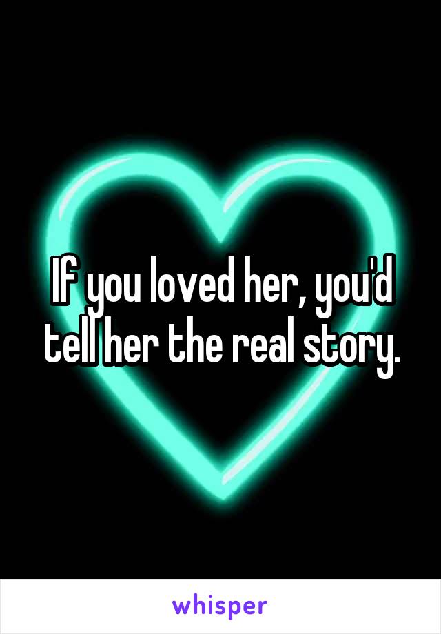 If you loved her, you'd tell her the real story.