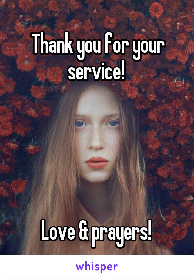 Thank you for your service! 
 




Love & prayers! 