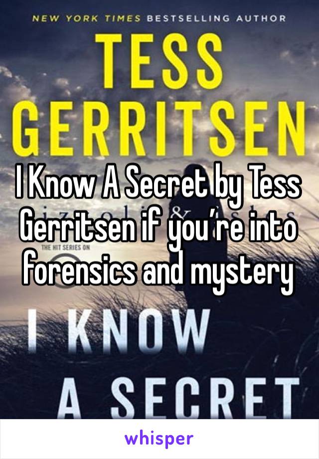I Know A Secret by Tess Gerritsen if you’re into forensics and mystery