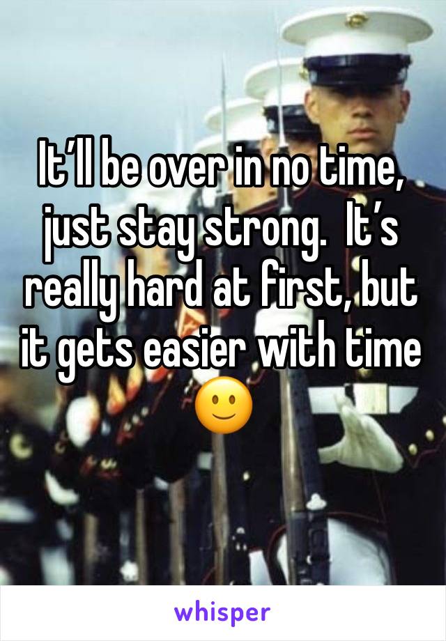 It’ll be over in no time, just stay strong.  It’s really hard at first, but it gets easier with time 🙂