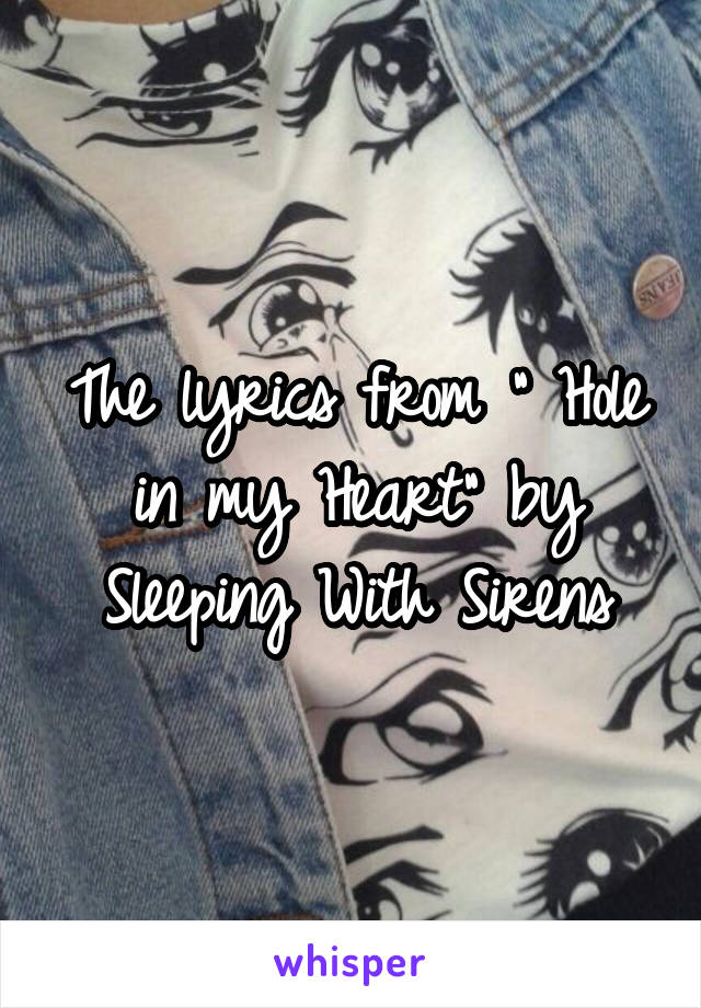 The lyrics from " Hole in my Heart" by Sleeping With Sirens