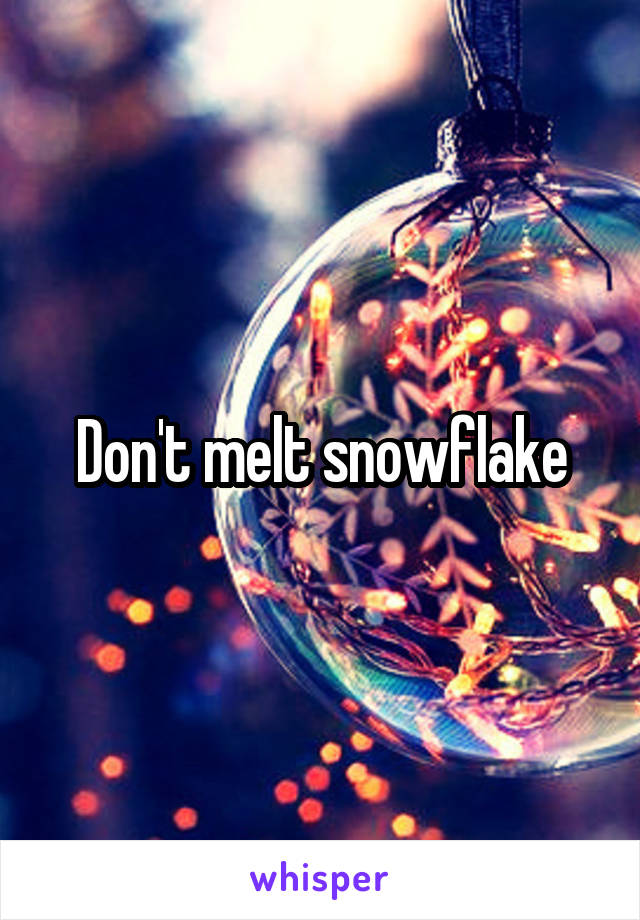Don't melt snowflake