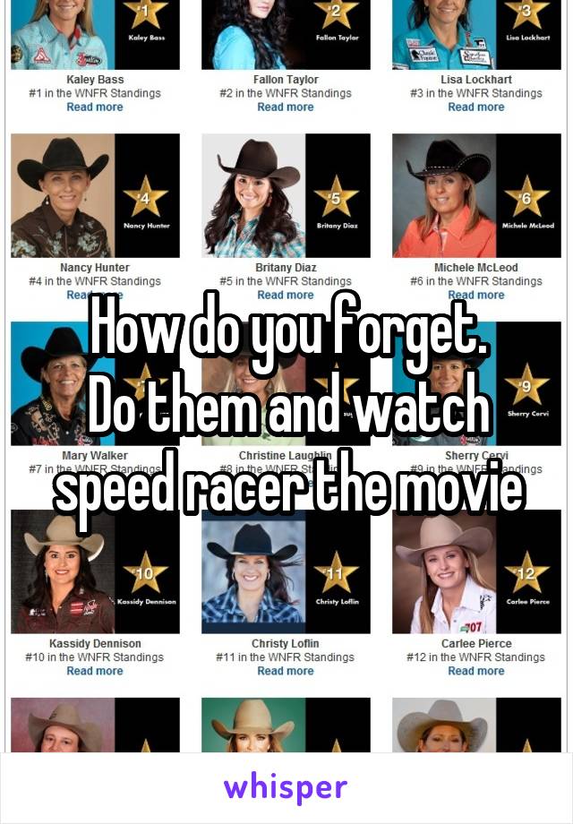How do you forget.
Do them and watch speed racer the movie