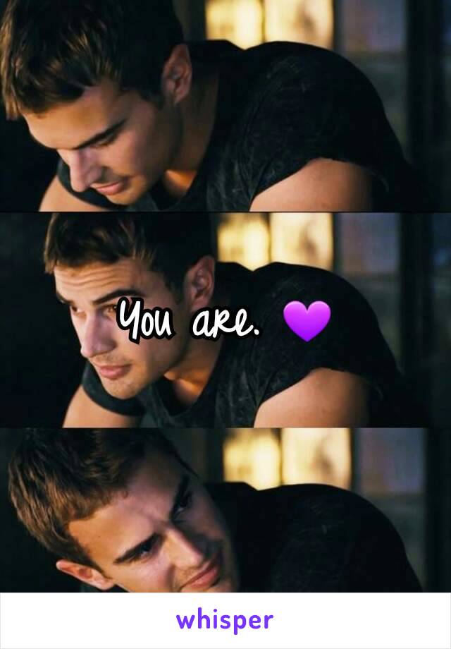 You are. 💜