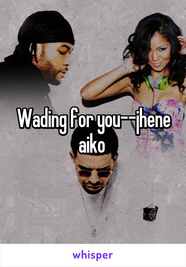 Wading for you--jhene aiko 