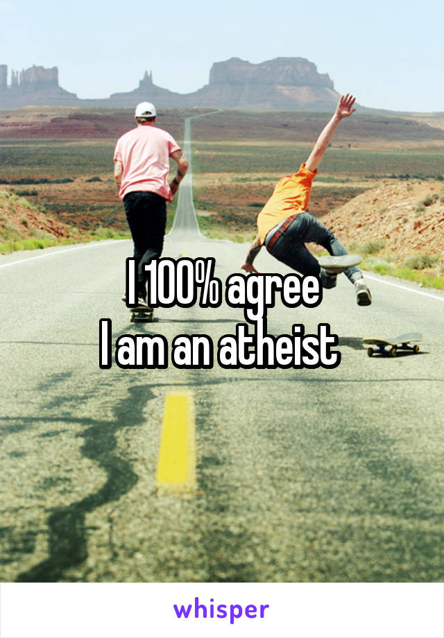 I 100% agree
I am an atheist 