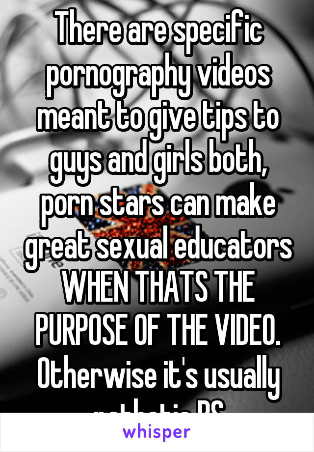 There are specific pornography videos meant to give tips to guys and girls both, porn stars can make great sexual educators WHEN THATS THE PURPOSE OF THE VIDEO.
Otherwise it's usually pathetic BS