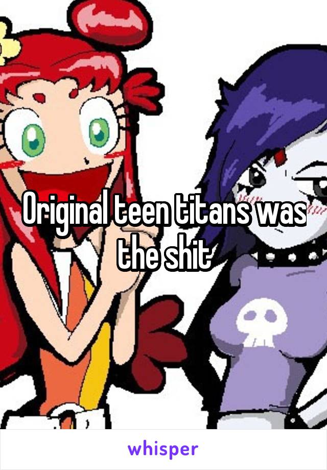 Original teen titans was the shit