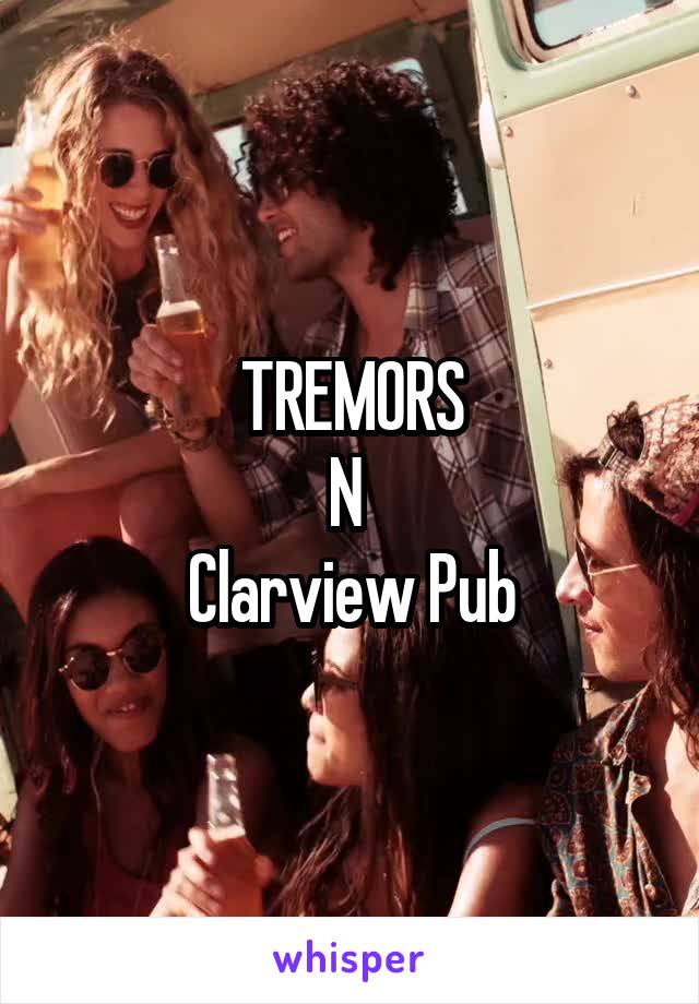 TREMORS
N 
Clarview Pub