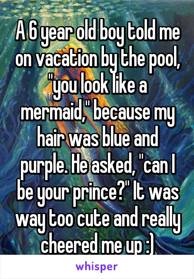 A 6 year old boy told me on vacation by the pool, "you look like a mermaid," because my hair was blue and purple. He asked, "can I be your prince?" It was way too cute and really cheered me up :)