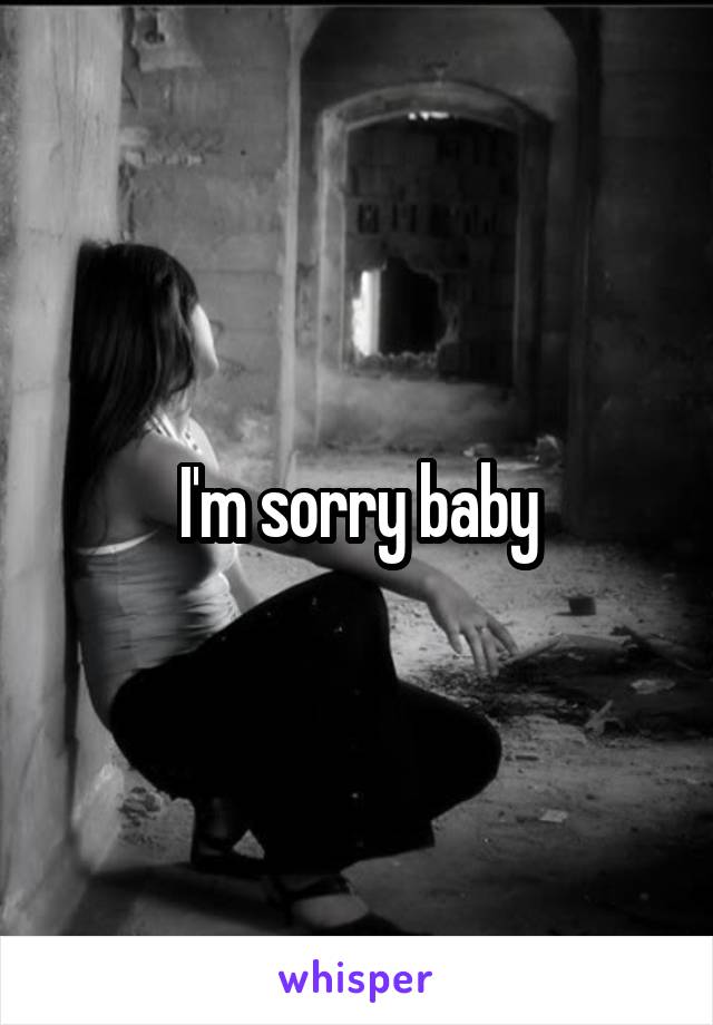 I'm sorry baby