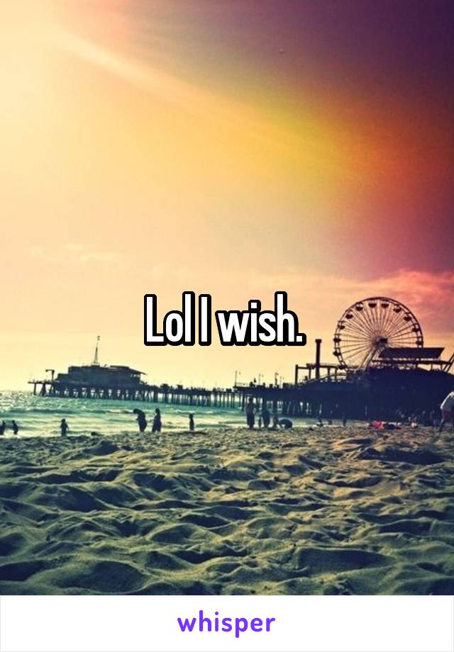 Lol I wish. 