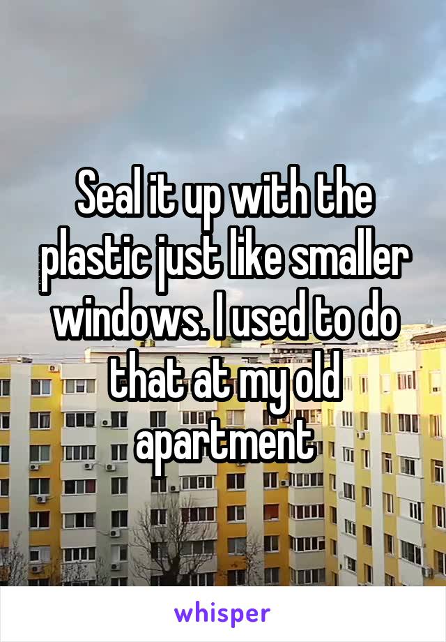 Seal it up with the plastic just like smaller windows. I used to do that at my old apartment